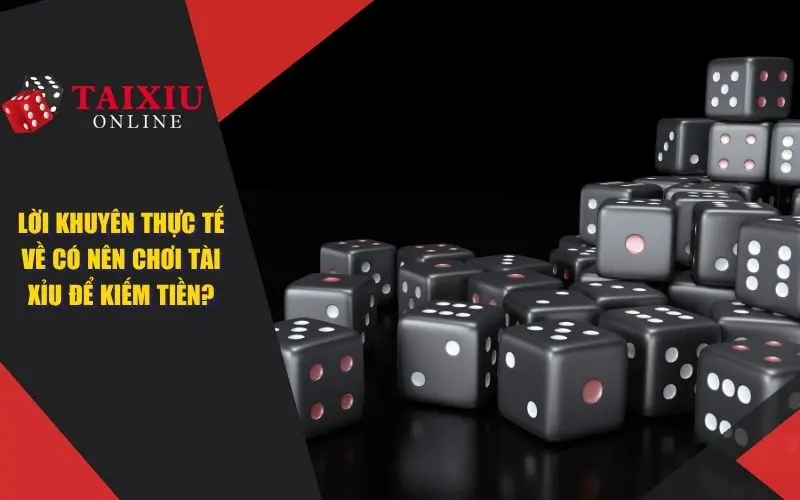 co nen choi tai xiu de kiem tien 1408 Lời Khuyên Thực Tế Về Việc Có Nên Chơi Tài Xỉu Để Kiếm Tiền?