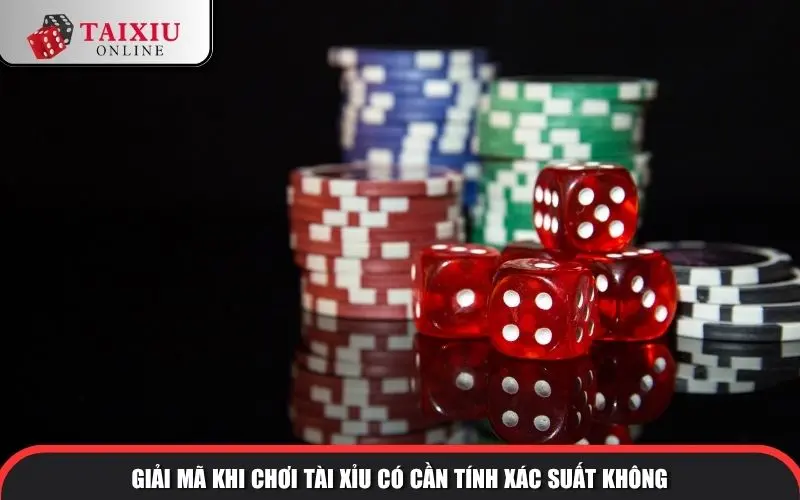 giai ma khi choi tai xiu co can tinh xac suat khong 1362 Giải mã khi chơi tài xỉu có cần tính xác suất không