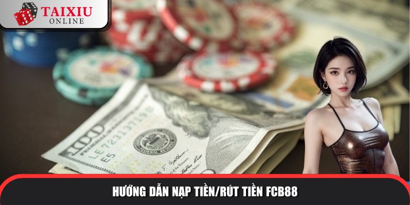 huong dan nap tien rut tien fcb88 232 Hướng dẫn nạp tiền/rút tiền tài xỉu đổi thưởng FCB8