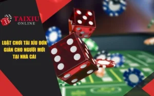 Luật Chơi Tài Xỉu Đơn Giản Cho Người Mới Tại Nhà Cái Tài Xỉu