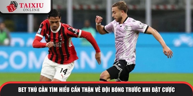 tai xiu ban thang 3 1086 Bet thủ cần tìm hiểu cẩn thận về đội bóng trước khi đặt cược