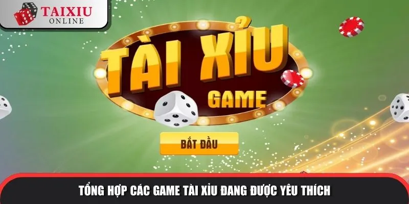 Tổng hợp các game tài xỉu đang được yêu thích