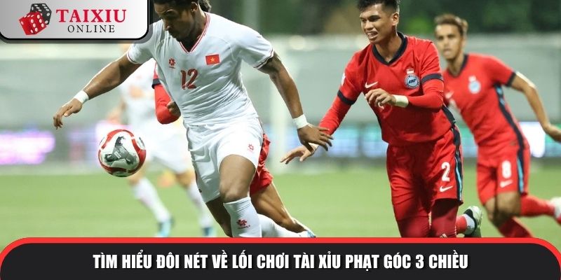 tai xiu phat goc 3 chieu 1 1108 Tìm hiểu đôi nét về lối chơi tài xỉu phạt góc 3 chiều