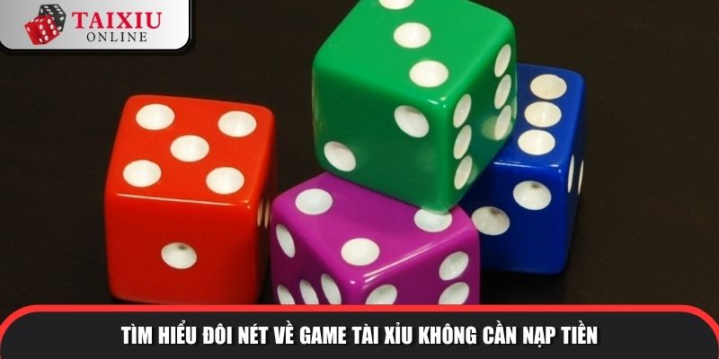 Tìm hiểu đôi nét về game tài xỉu không cần nạp tiền