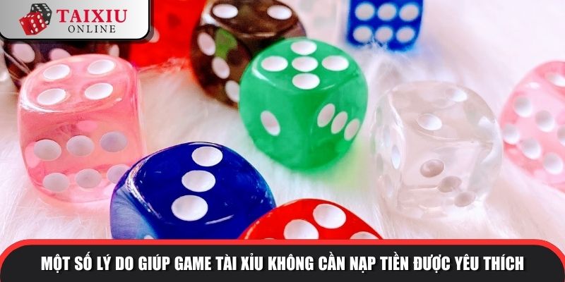 Một số lý do giúp game tài xỉu không cần nạp tiền được yêu thích