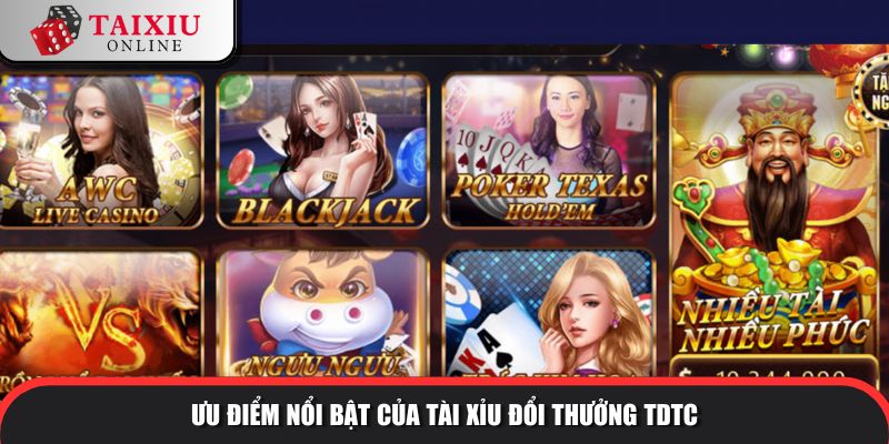 uu diem noi bat tdtc 445 Ưu điểm nổi bật của tài xỉu đổi thưởng TDTC so với tài xỉu khác